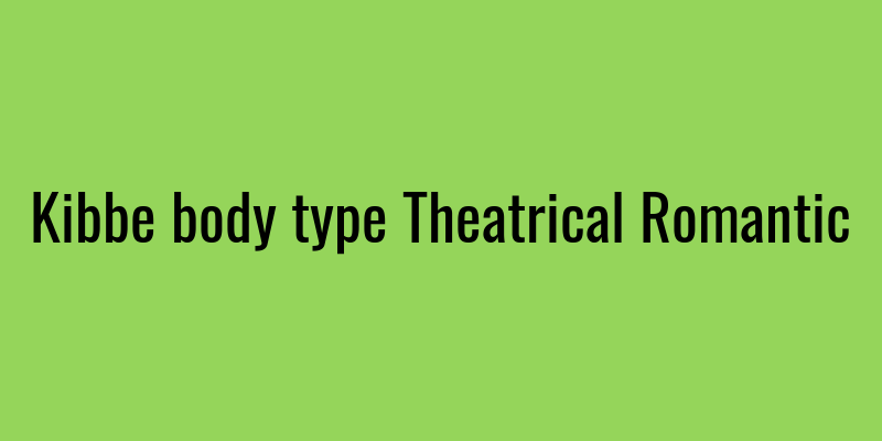 Kibbe body type Theatrical Romantic